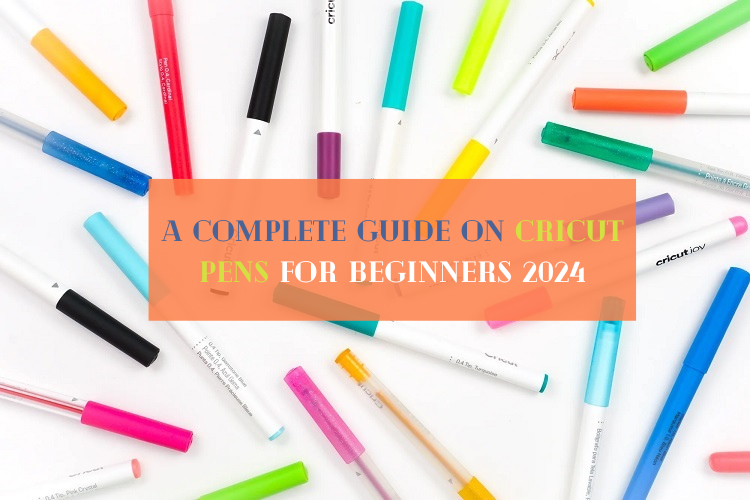 A Complete Guide on Cricut Pens for Beginners 2024
